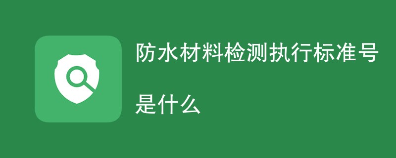 防水材料检测执行标准号是什么