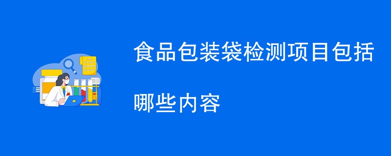 食品包装袋检测项目包括哪些内容