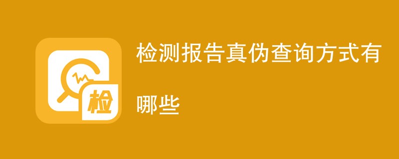 检测报告真伪查询方式有哪些