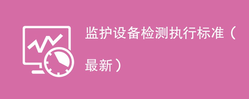 监护设备检测执行标准（2024最新）