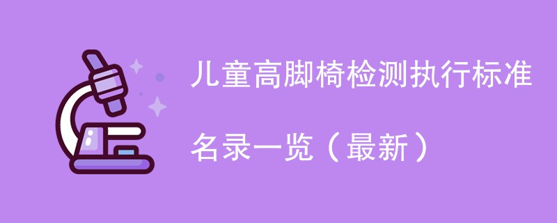 儿童高脚椅检测执行标准名录一览（2024最新）