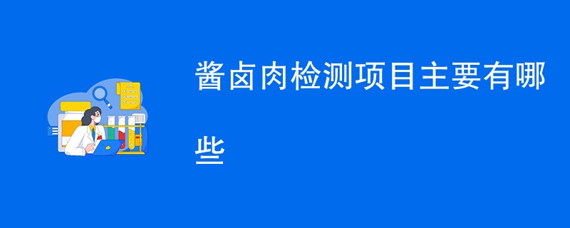 酱卤肉检测项目主要有哪些