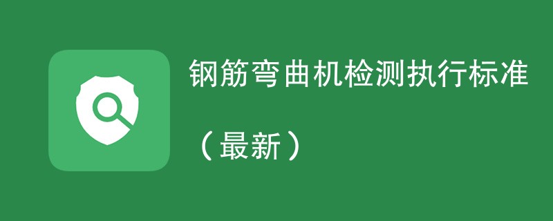 钢筋弯曲机检测执行标准（2024最新）