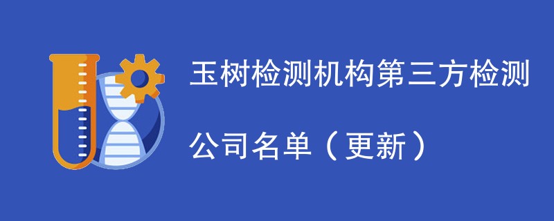 玉树检测机构第三方检测公司名单（2024年更新）