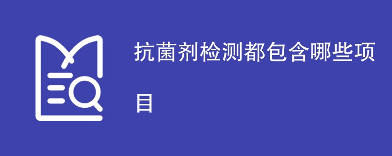 抗菌剂检测都包含哪些项目