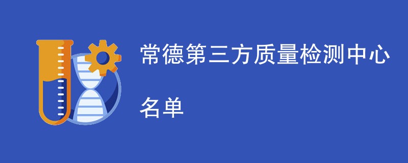 常德第三方质量检测中心名单