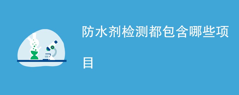 防水剂检测都包含哪些项目